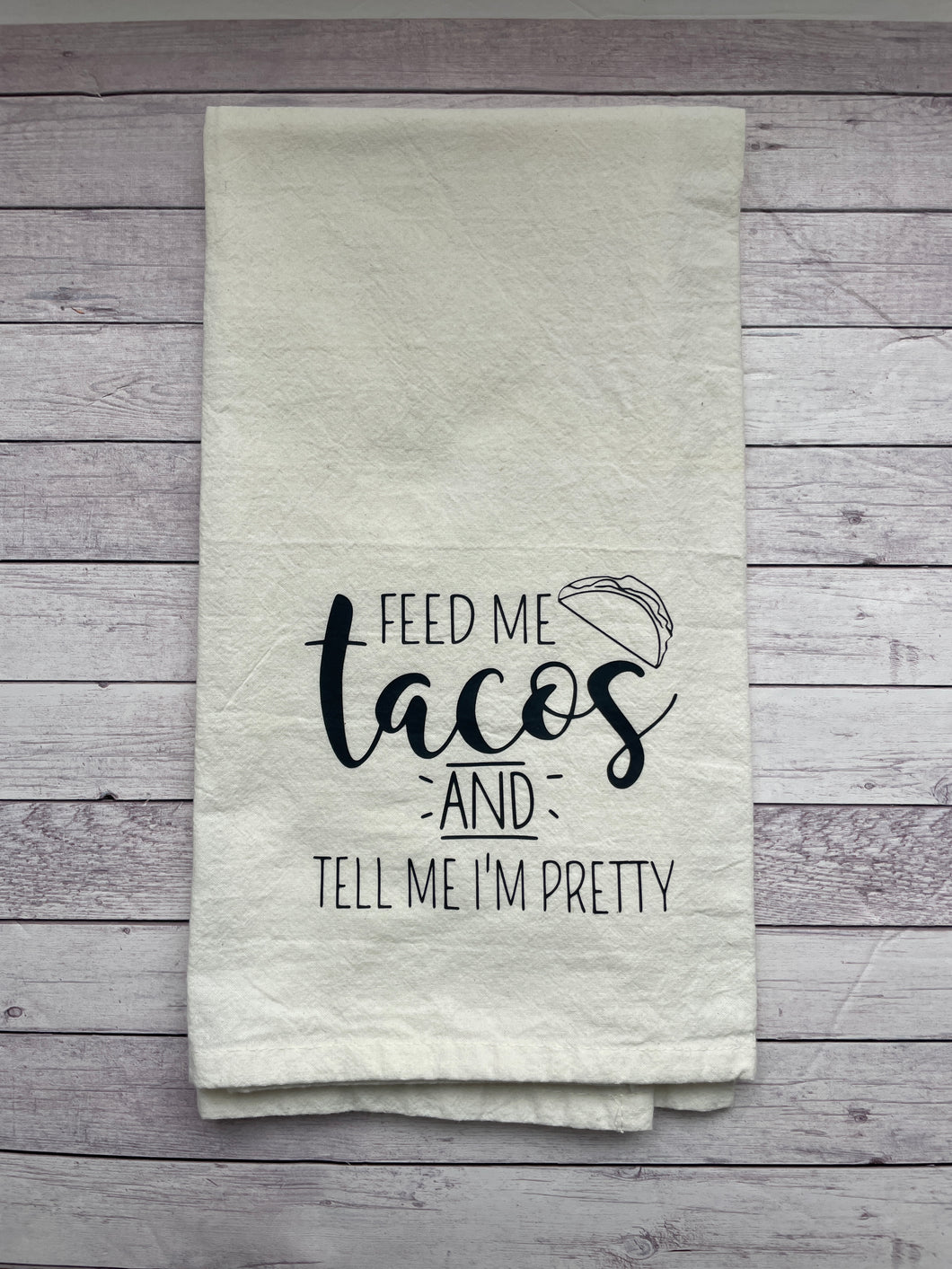 Tea Towel - Feed me tacos and tell me I'm pretty